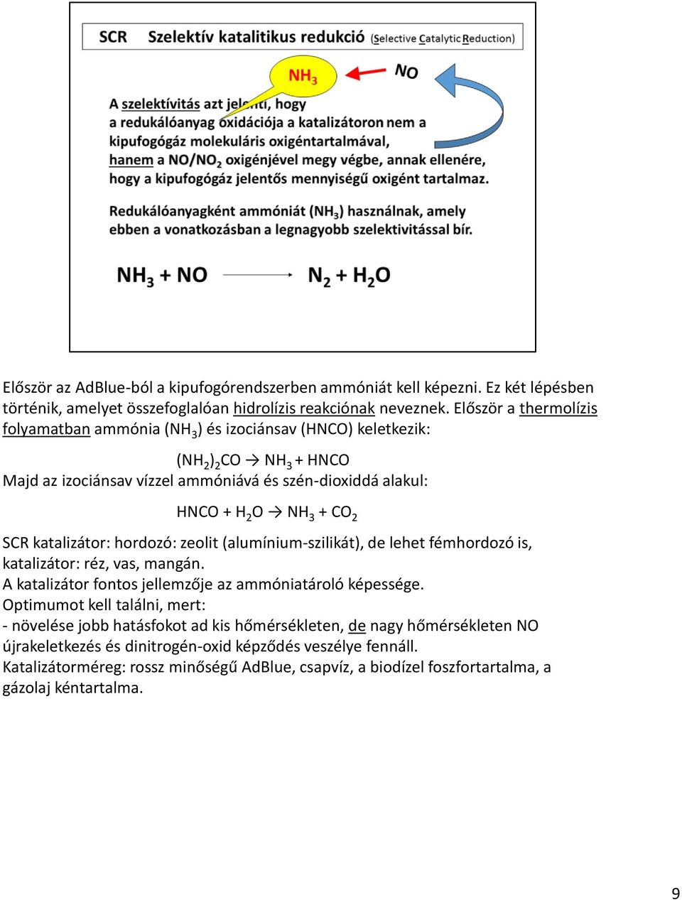 SCR katalizátor: hordozó: zeolit (alumínium-szilikát), de lehet fémhordozó is, katalizátor: réz, vas, mangán. A katalizátor fontos jellemzője az ammóniatároló képessége.