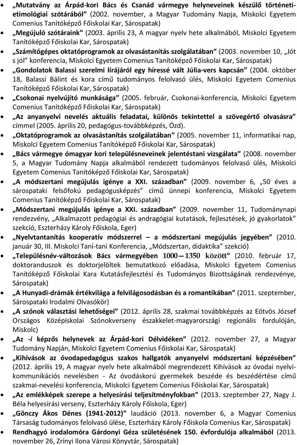 április 23, A magyar nyelv hete alkalmából, Miskolci Egyetem Tanítóképző Főiskolai Kar, Sárospatak) Számítógépes oktatóprogramok az olvasástanítás szolgálatában (2003.