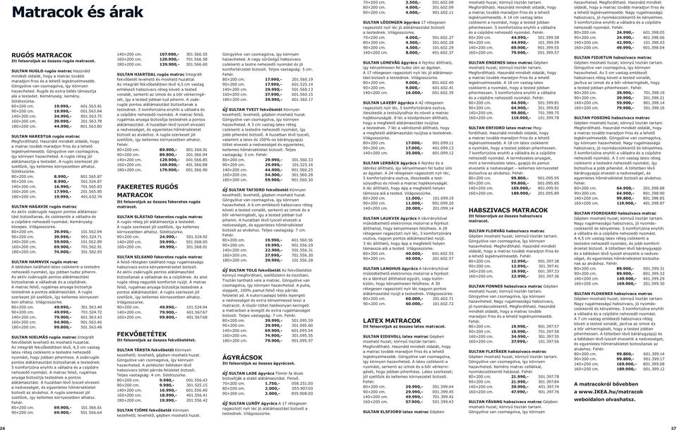 34.990,- 801.563.75 160 200 cm. 39.990,- 201.563.78 180 200 cm. 44.990,- 801.563.80 sultan HaREstua rugós matrac Megfordítható.