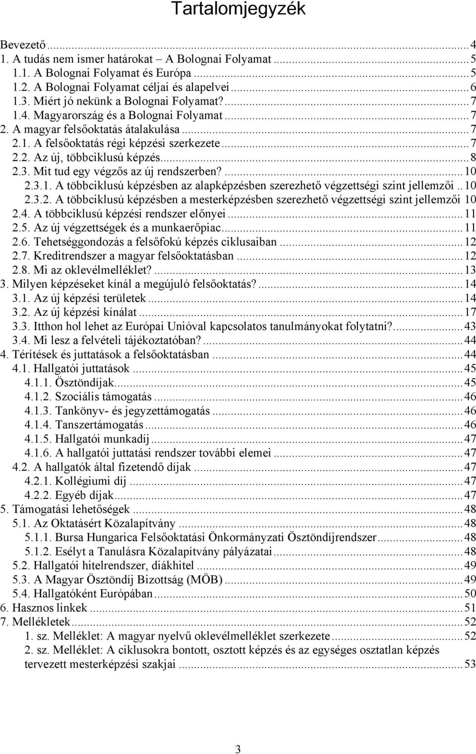 ..8 2.3. Mit tud egy végzős az új rendszerben?...10 2.3.1. A többciklusú képzésben az alapképzésben szerezhető végzettségi szint jellemzői..10 2.3.2. A többciklusú képzésben a mesterképzésben szerezhető végzettségi szint jellemzői 10 2.