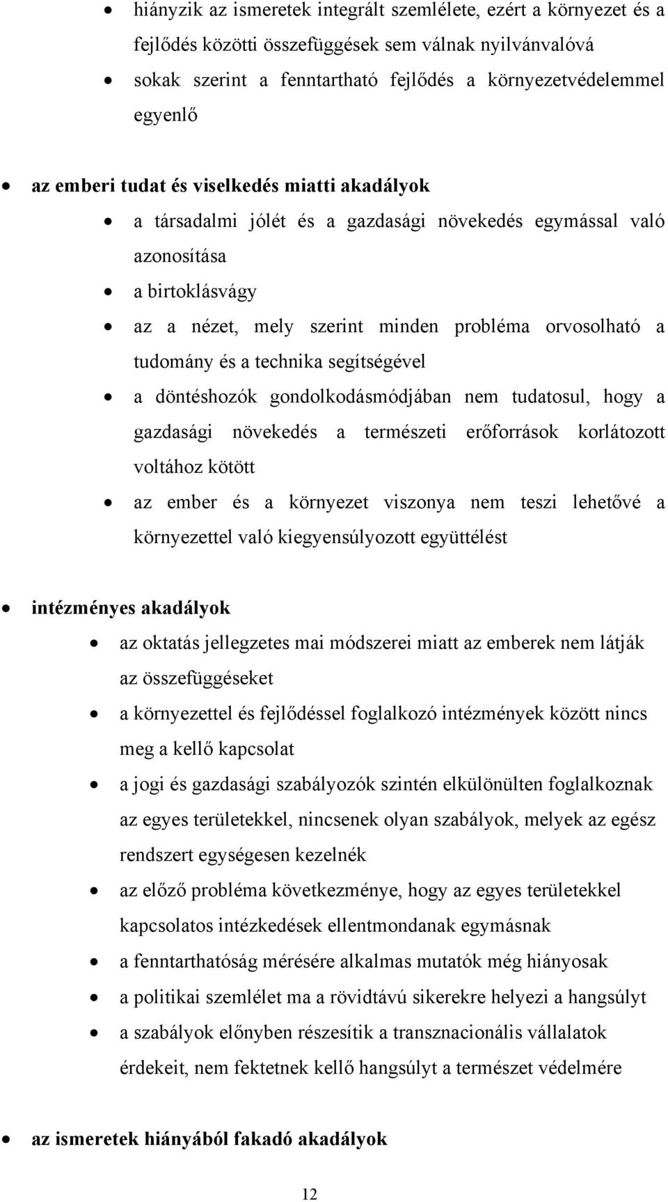 technika segítségével a döntéshozók gondolkodásmódjában nem tudatosul, hogy a gazdasági növekedés a természeti erőforrások korlátozott voltához kötött az ember és a környezet viszonya nem teszi