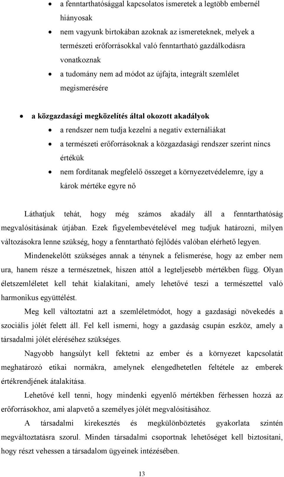 erőforrásoknak a közgazdasági rendszer szerint nincs értékük nem fordítanak megfelelő összeget a környezetvédelemre, így a károk mértéke egyre nő Láthatjuk tehát, hogy még számos akadály áll a