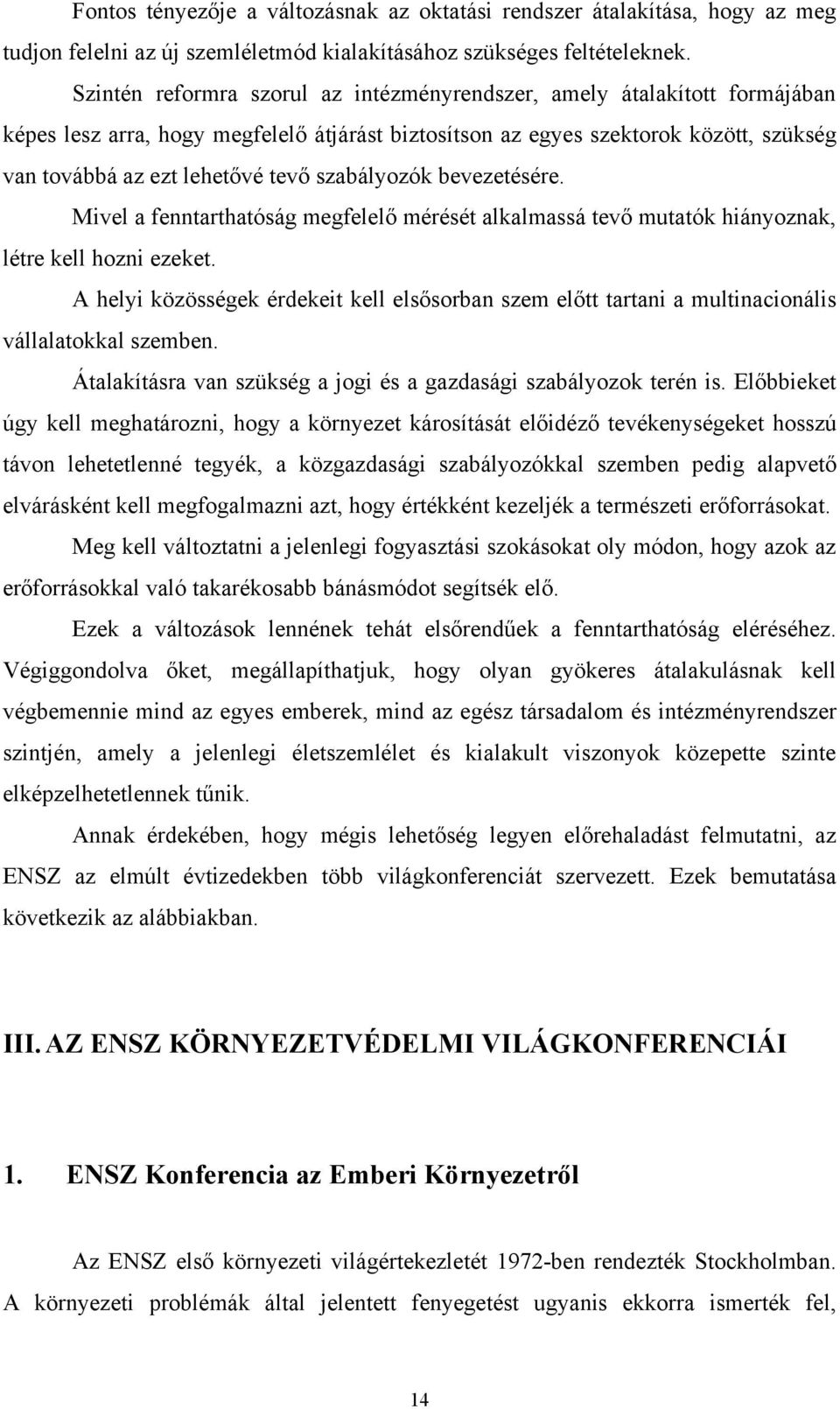 szabályozók bevezetésére. Mivel a fenntarthatóság megfelelő mérését alkalmassá tevő mutatók hiányoznak, létre kell hozni ezeket.