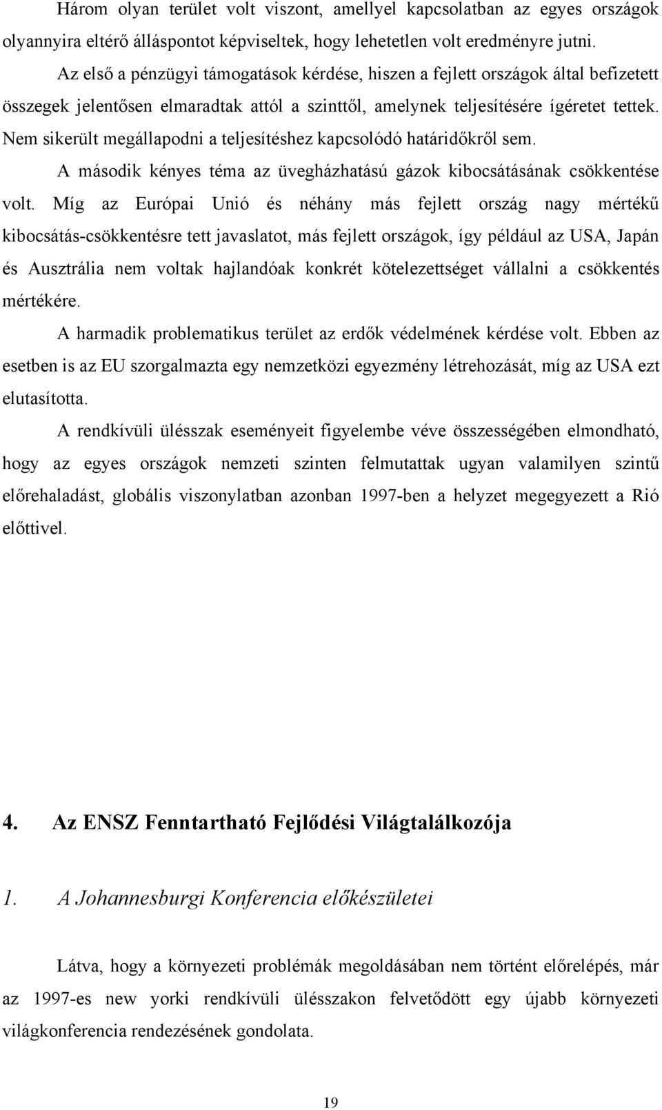 Nem sikerült megállapodni a teljesítéshez kapcsolódó határidőkről sem. A második kényes téma az üvegházhatású gázok kibocsátásának csökkentése volt.