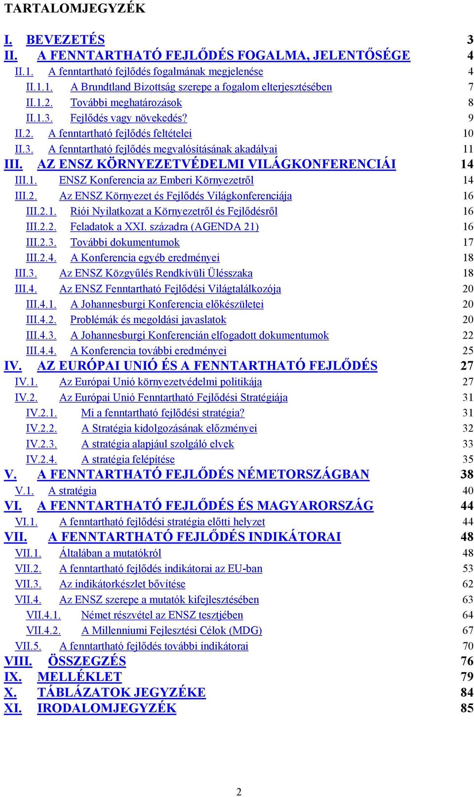 AZ ENSZ KÖRNYEZETVÉDELMI VILÁGKONFERENCIÁI 14 III.1. ENSZ Konferencia az Emberi Környezetről 14 III.2. Az ENSZ Környezet és Fejlődés Világkonferenciája 16 III.2.1. Riói Nyilatkozat a Környezetről és Fejlődésről 16 III.