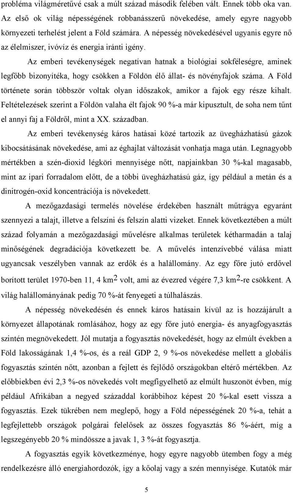 A népesség növekedésével ugyanis egyre nő az élelmiszer, ivóvíz és energia iránti igény.