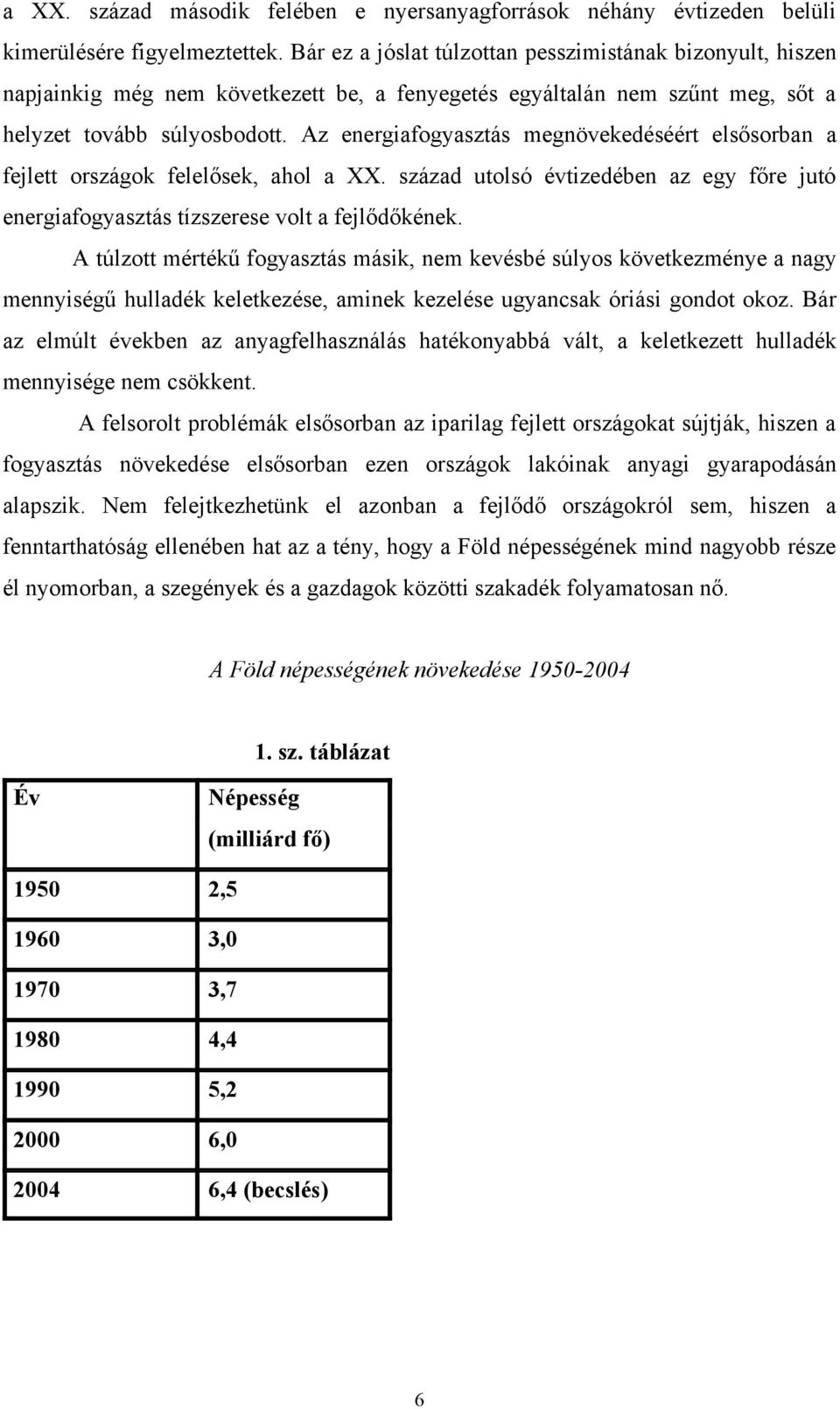 Az energiafogyasztás megnövekedéséért elsősorban a fejlett országok felelősek, ahol a XX. század utolsó évtizedében az egy főre jutó energiafogyasztás tízszerese volt a fejlődőkének.