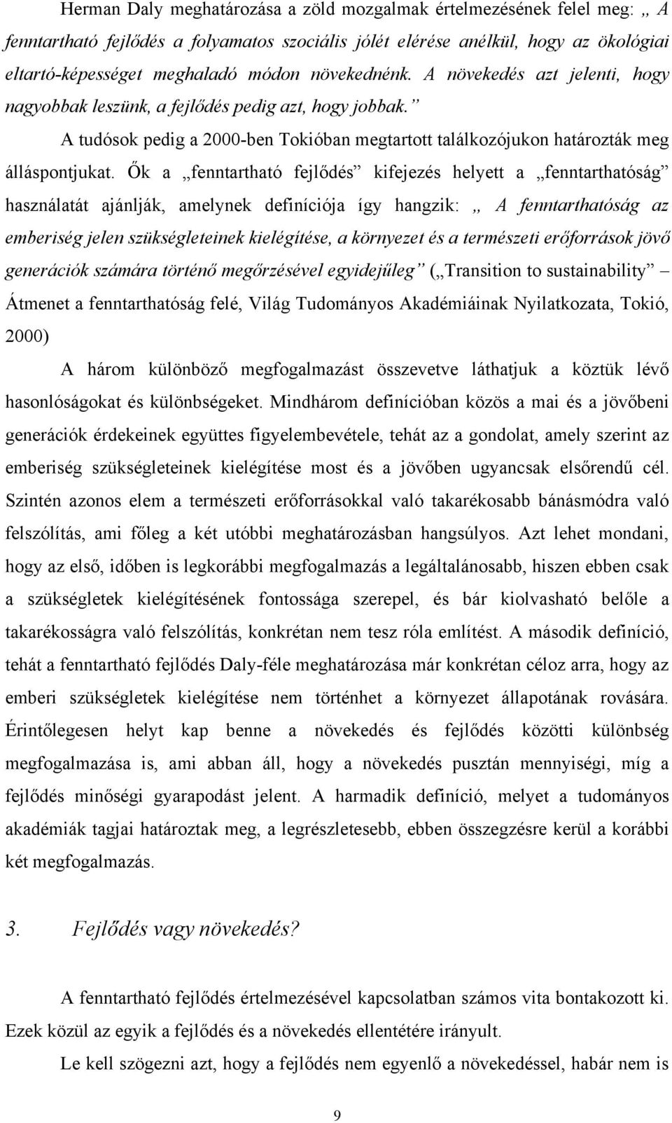 Ők a fenntartható fejlődés kifejezés helyett a fenntarthatóság használatát ajánlják, amelynek definíciója így hangzik: A fenntarthatóság az emberiség jelen szükségleteinek kielégítése, a környezet és