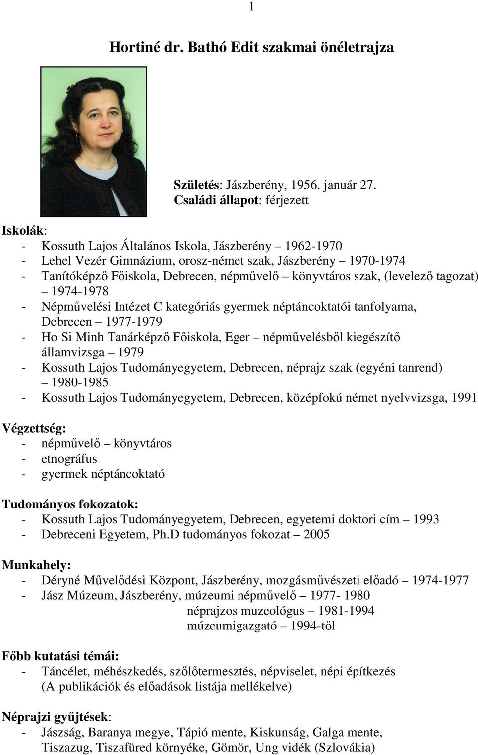könyvtáros szak, (levelező tagozat) 1974-1978 - Népművelési Intézet C kategóriás gyermek néptáncoktatói tanfolyama, Debrecen 1977-1979 - Ho Si Minh Tanárképző Főiskola, Eger népművelésből kiegészítő