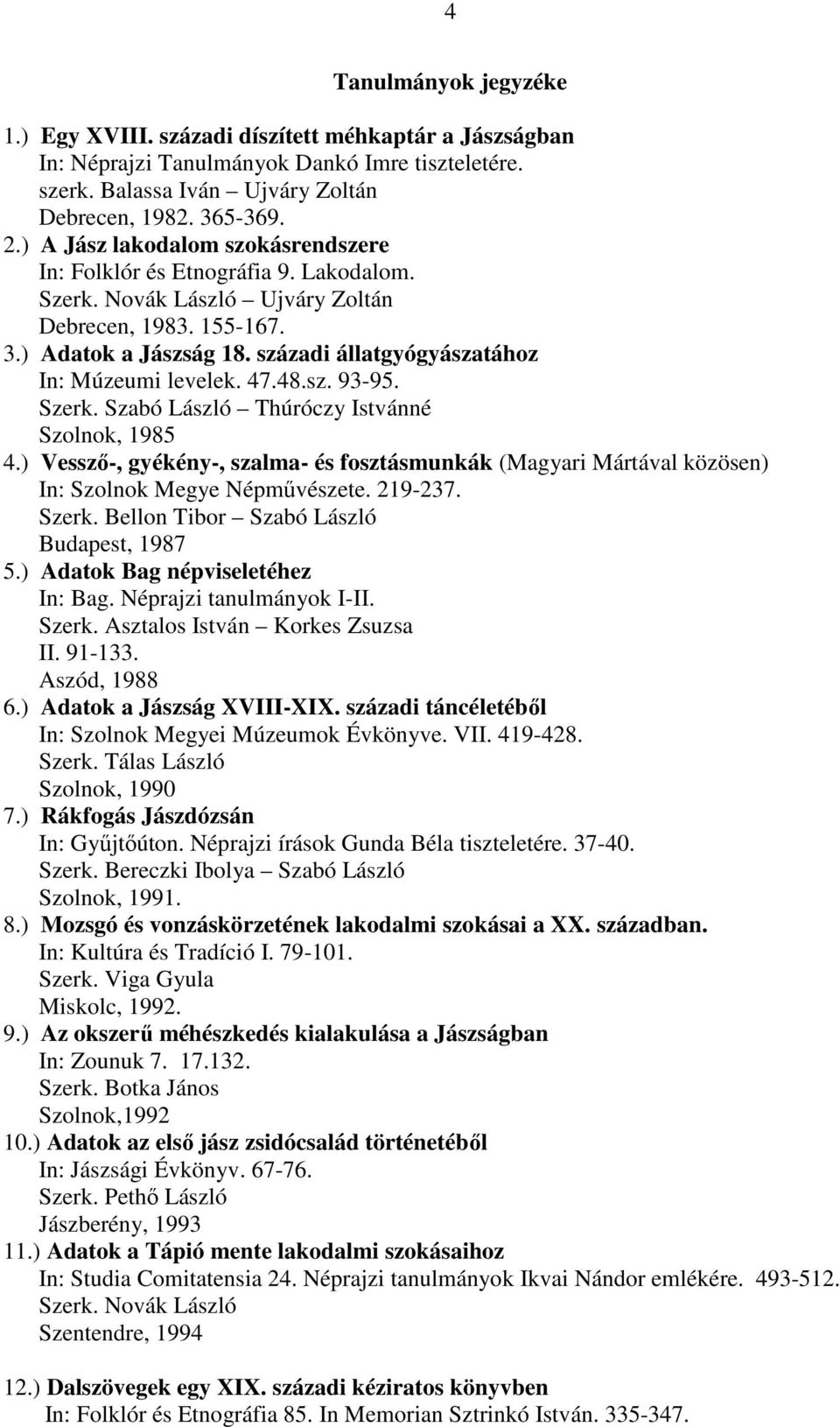 századi állatgyógyászatához In: Múzeumi levelek. 47.48.sz. 93-95. Szerk. Szabó László Thúróczy Istvánné Szolnok, 1985 4.