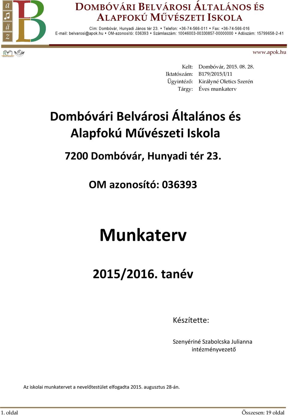 Iktatószám: B179/2015/I/11 Ügyintéző: Királyné Oletics Szerén Tárgy: Éves Dombóvári Belvárosi Általános és Alapfokú Művészeti Iskola 7200 Dombóvár, Hunyadi tér 23.