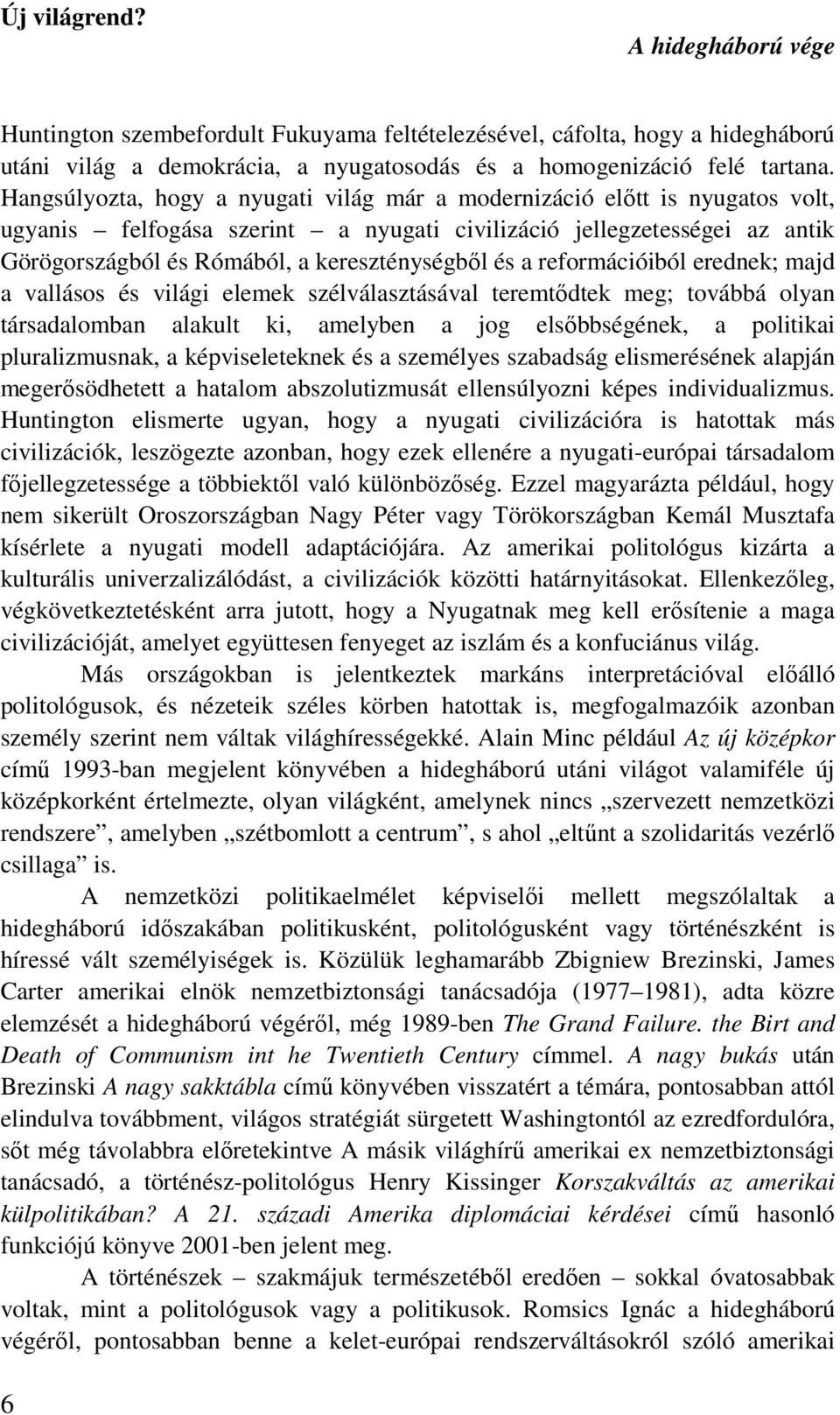 és a reformációiból erednek; majd a vallásos és világi elemek szélválasztásával teremtődtek meg; továbbá olyan társadalomban alakult ki, amelyben a jog elsőbbségének, a politikai pluralizmusnak, a