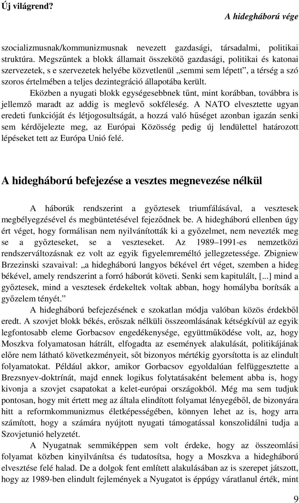állapotába került. Eközben a nyugati blokk egységesebbnek tűnt, mint korábban, továbbra is jellemző maradt az addig is meglevő sokféleség.