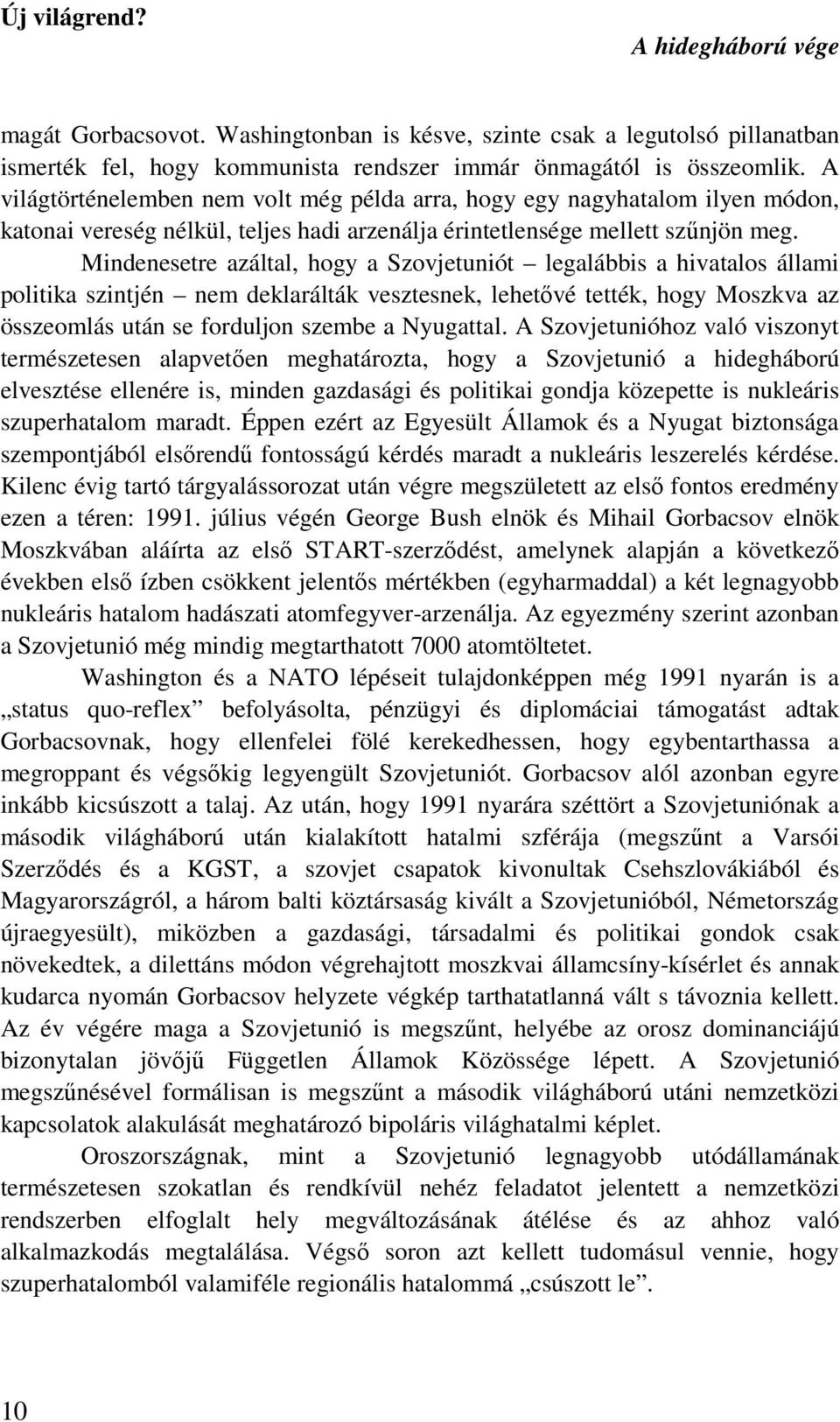 Mindenesetre azáltal, hogy a Szovjetuniót legalábbis a hivatalos állami politika szintjén nem deklarálták vesztesnek, lehetővé tették, hogy Moszkva az összeomlás után se forduljon szembe a Nyugattal.