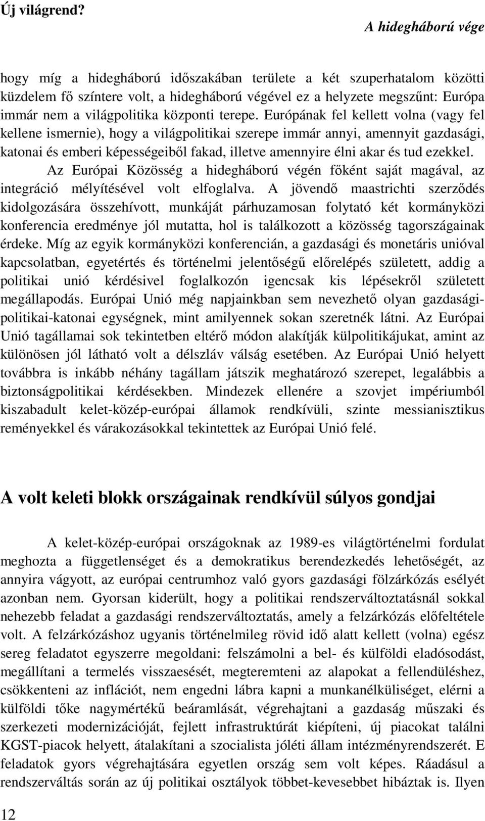 Európának fel kellett volna (vagy fel kellene ismernie), hogy a világpolitikai szerepe immár annyi, amennyit gazdasági, katonai és emberi képességeiből fakad, illetve amennyire élni akar és tud