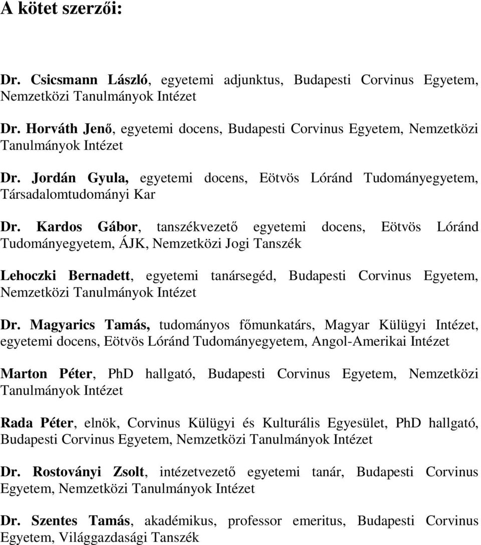 Kardos Gábor, tanszékvezető egyetemi docens, Eötvös Lóránd Tudományegyetem, ÁJK, Nemzetközi Jogi Tanszék Lehoczki Bernadett, egyetemi tanársegéd, Budapesti Corvinus Egyetem, Nemzetközi Tanulmányok