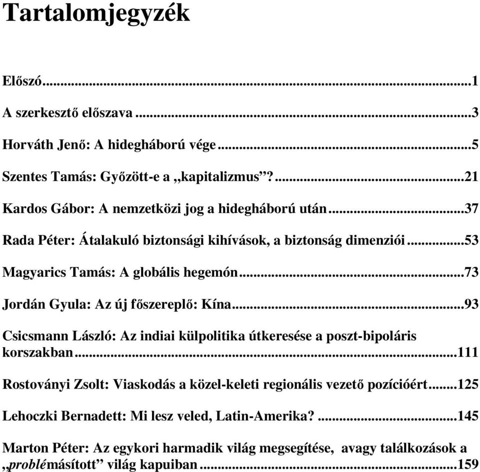 ..73 Jordán Gyula: Az új főszereplő: Kína...93 Csicsmann László: Az indiai külpolitika útkeresése a poszt-bipoláris korszakban.