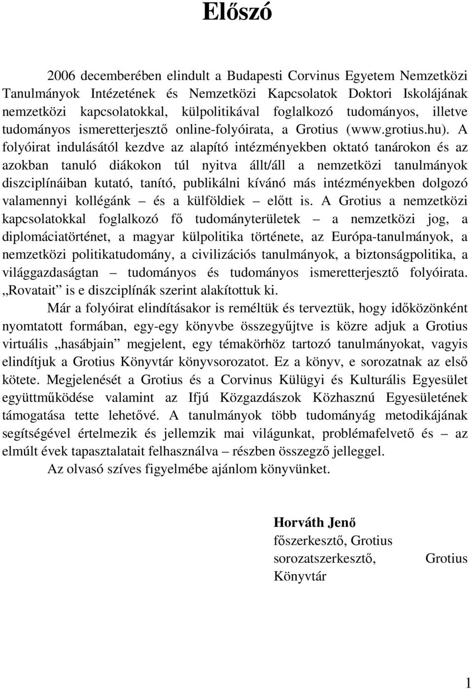 A folyóirat indulásától kezdve az alapító intézményekben oktató tanárokon és az azokban tanuló diákokon túl nyitva állt/áll a nemzetközi tanulmányok diszciplínáiban kutató, tanító, publikálni kívánó