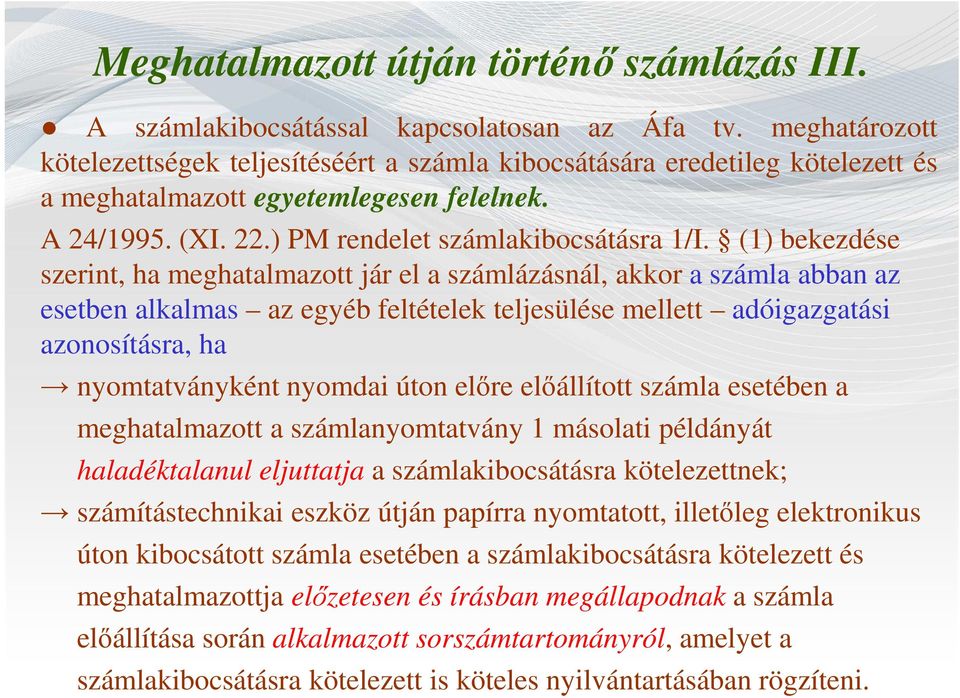 (1) bekezdése szerint, ha meghatalmazott jár el a számlázásnál, akkor a számla abban az esetben alkalmas az egyéb feltételek teljesülése mellett adóigazgatási azonosításra, ha nyomtatványként nyomdai