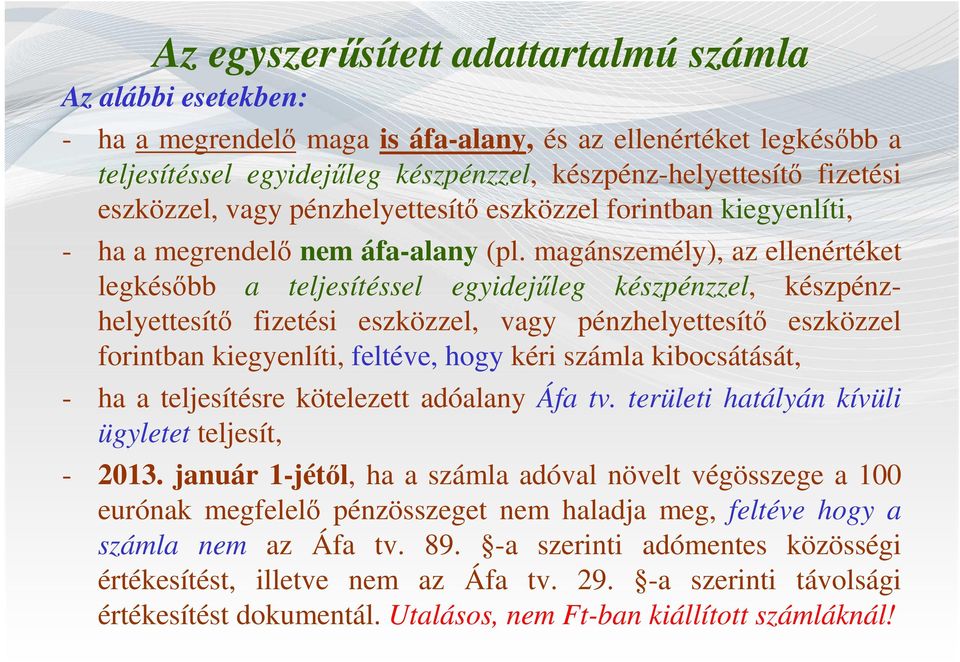 magánszemély), az ellenértéket legkésőbb a teljesítéssel egyidejűleg készpénzzel, készpénzhelyettesítő fizetési eszközzel, vagy pénzhelyettesítő eszközzel forintban kiegyenlíti, feltéve, hogy kéri