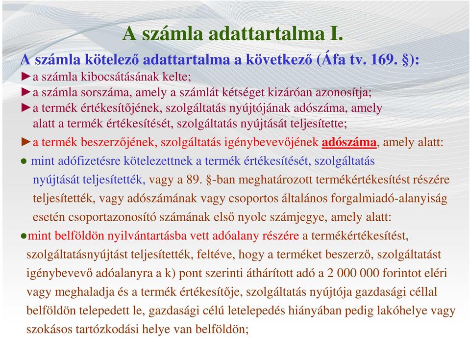 szolgáltatás nyújtását teljesítette; a termék beszerzőjének, szolgáltatás igénybevevőjének adószáma, amely alatt: mint adófizetésre kötelezettnek a termék értékesítését, szolgáltatás nyújtását