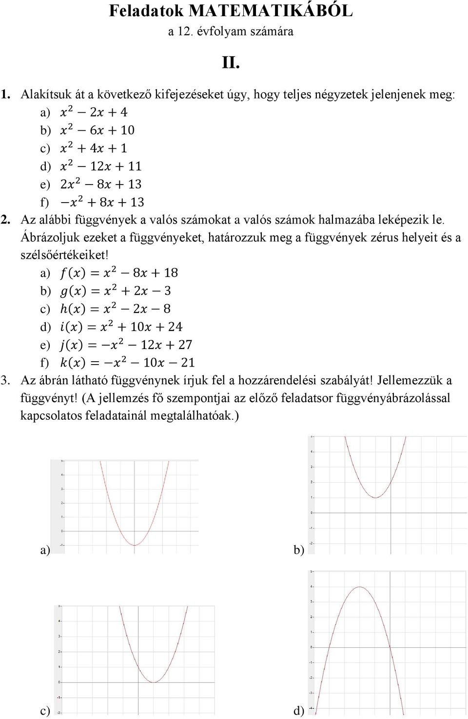 Alakítsuk át a következő kifejezéseket úgy, hogy teljes négyzetek jelenjenek meg: a) x 2 2x + b) x 2 6x + 10 c) x 2 + x + 1 d) x 2 12x + 11 e) 2x 2 8x + 1 f) x 2 + 8x + 1 2.