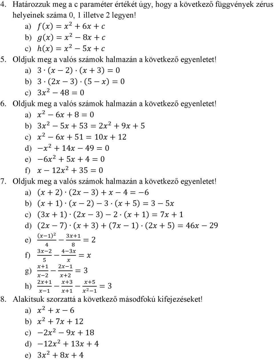 a) x 2 6x + 8 = 0 b) x 2 x + = 2x 2 + 9x + c) x 2 6x + 1 = 10x + 12 d) x 2 + 1x 9 = 0 e) 6x 2 + x + = 0 f) x 12x 2 + = 0 7. Oldjuk meg a valós számok halmazán a következő egyenletet!