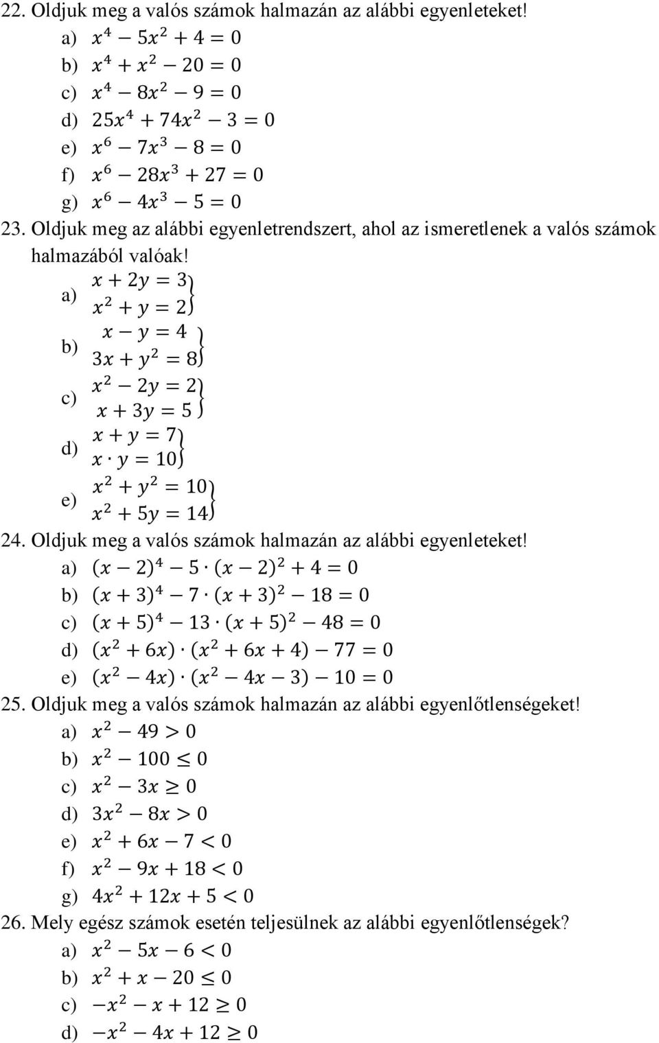 x + 2y = a) x 2 + y = 2 } x y = b) x + y 2 = 8 } c) x2 2y = 2 x + y = } x + y = 7 d) x y = 10 } e) x2 + y 2 = 10 x 2 + y = 1 } 2. Oldjuk meg a valós számok halmazán az alábbi egyenleteket!