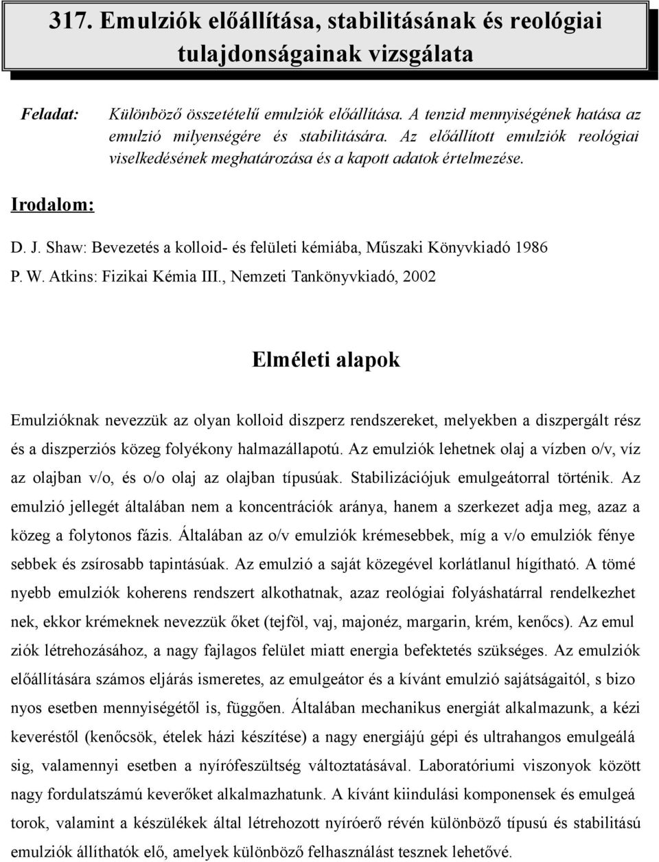 Shaw: Bevezetés a kolloid- és felületi kémiába, Műszaki Könyvkiadó 1986 P. W. Atkins: Fizikai Kémia III.