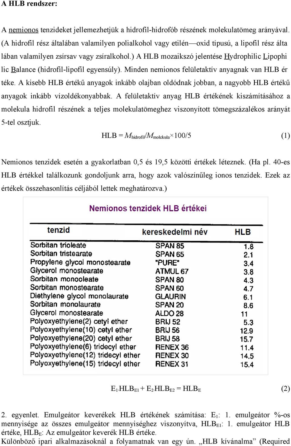 ) A HLB mozaikszó jelentése Hydrophilic Lipophi lic Balance (hidrofil-lipofil egyensúly). Minden nemionos felületaktív anyagnak van HLB ér téke.