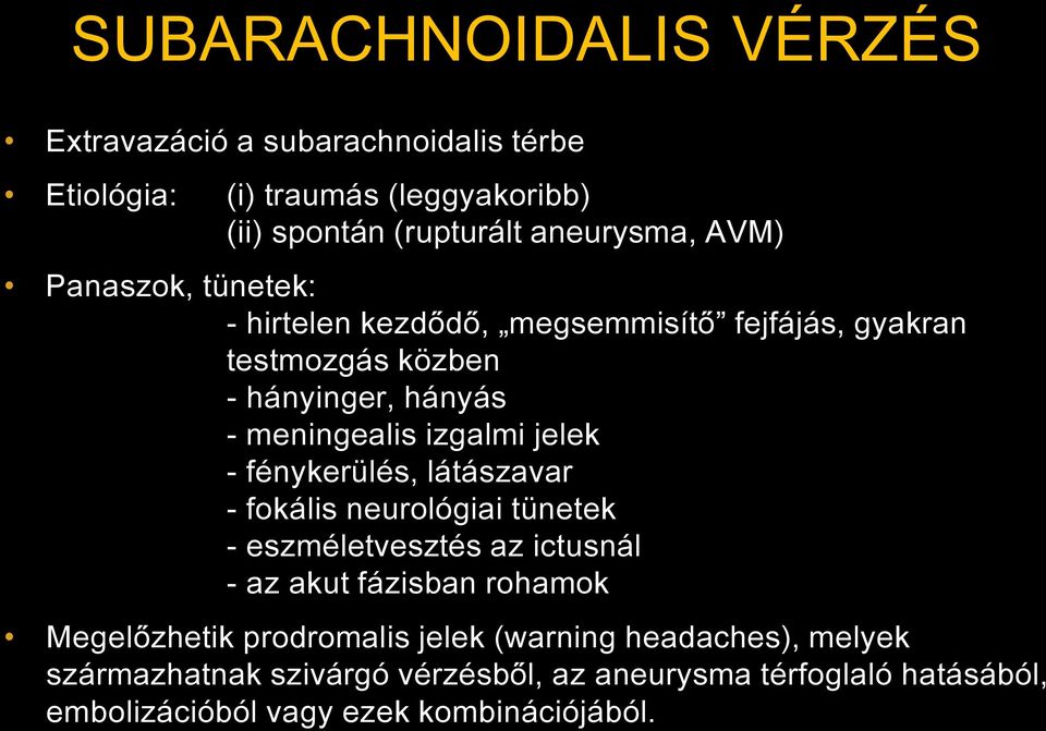 fénykerülés, látászavar - fokális neurológiai tünetek - eszméletvesztés az ictusnál - az akut fázisban rohamok Megelőzhetik prodromalis