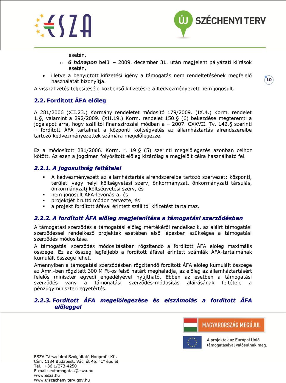 , valamint a 292/2009. (XII.19.) Korm. rendelet 150. (6) bekezdése megteremti a jogalapot arra, hogy szállítói finanszírozási módban a 2007. CXXVII. Tv. 142.