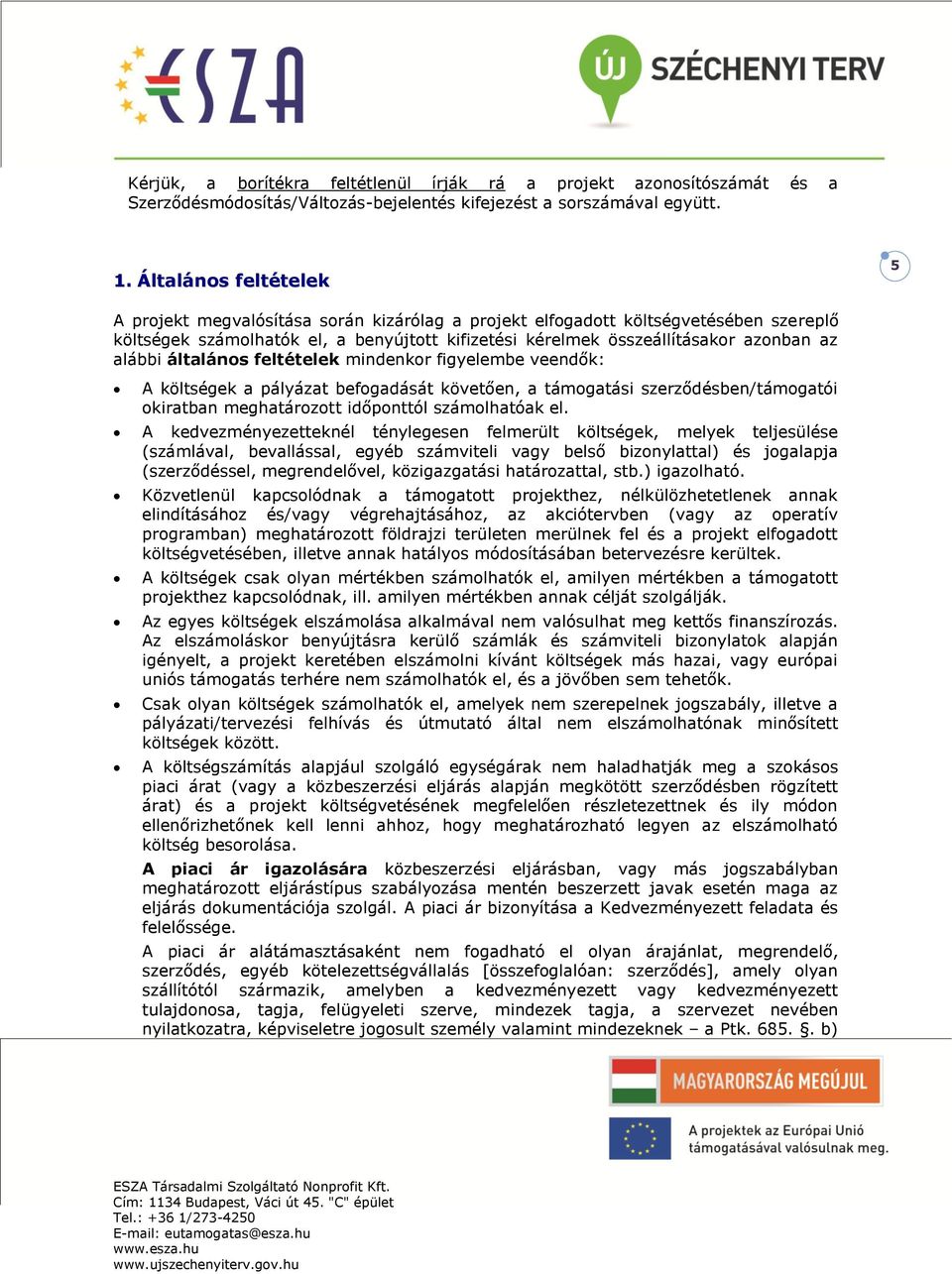 alábbi általános feltételek mindenkor figyelembe veendők: A költségek a pályázat befogadását követően, a támogatási szerződésben/támogatói okiratban meghatározott időponttól számolhatóak el.