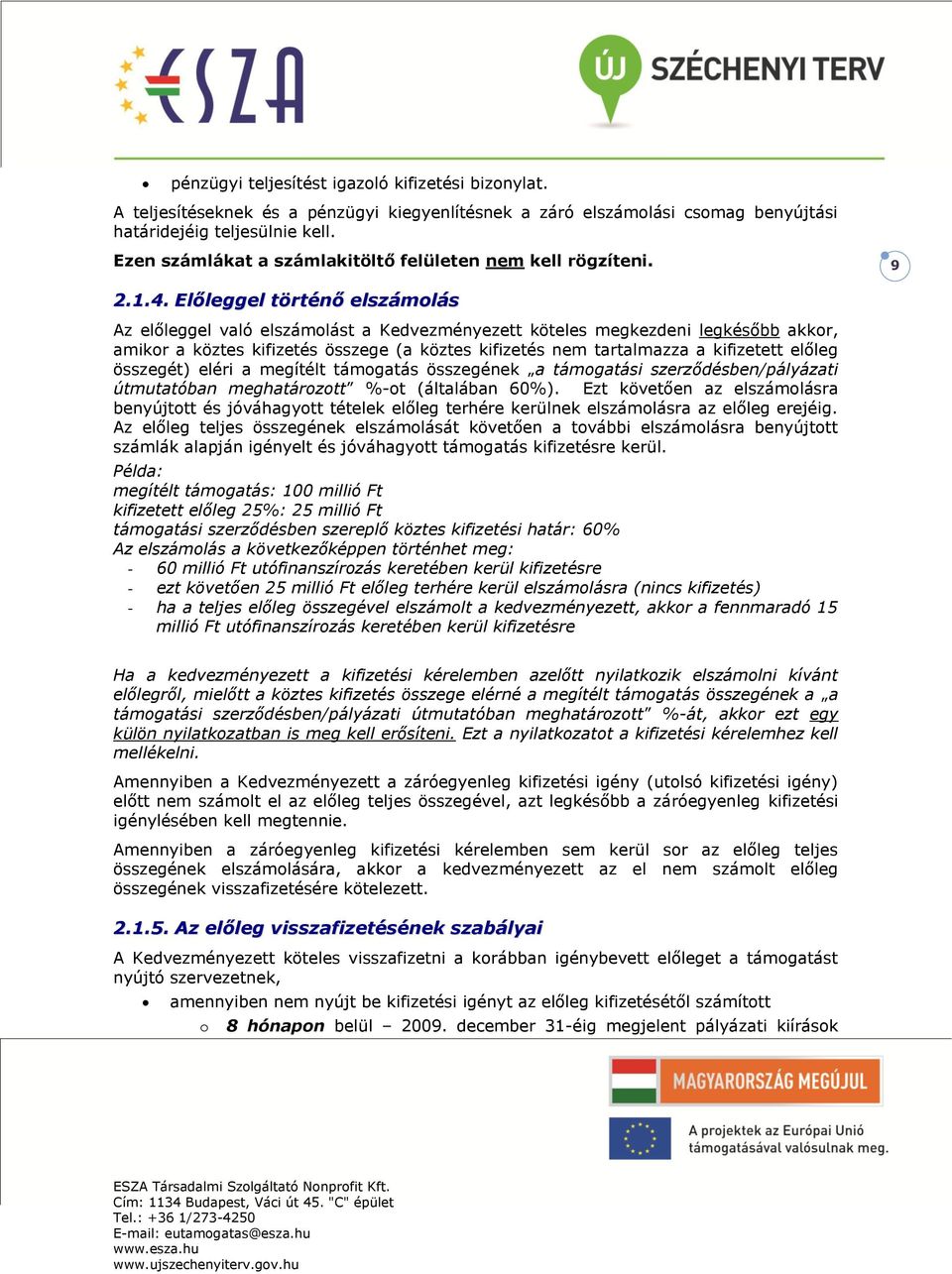 Előleggel történő elszámolás Az előleggel való elszámolást a Kedvezményezett köteles megkezdeni legkésőbb akkor, amikor a köztes kifizetés összege (a köztes kifizetés nem tartalmazza a kifizetett