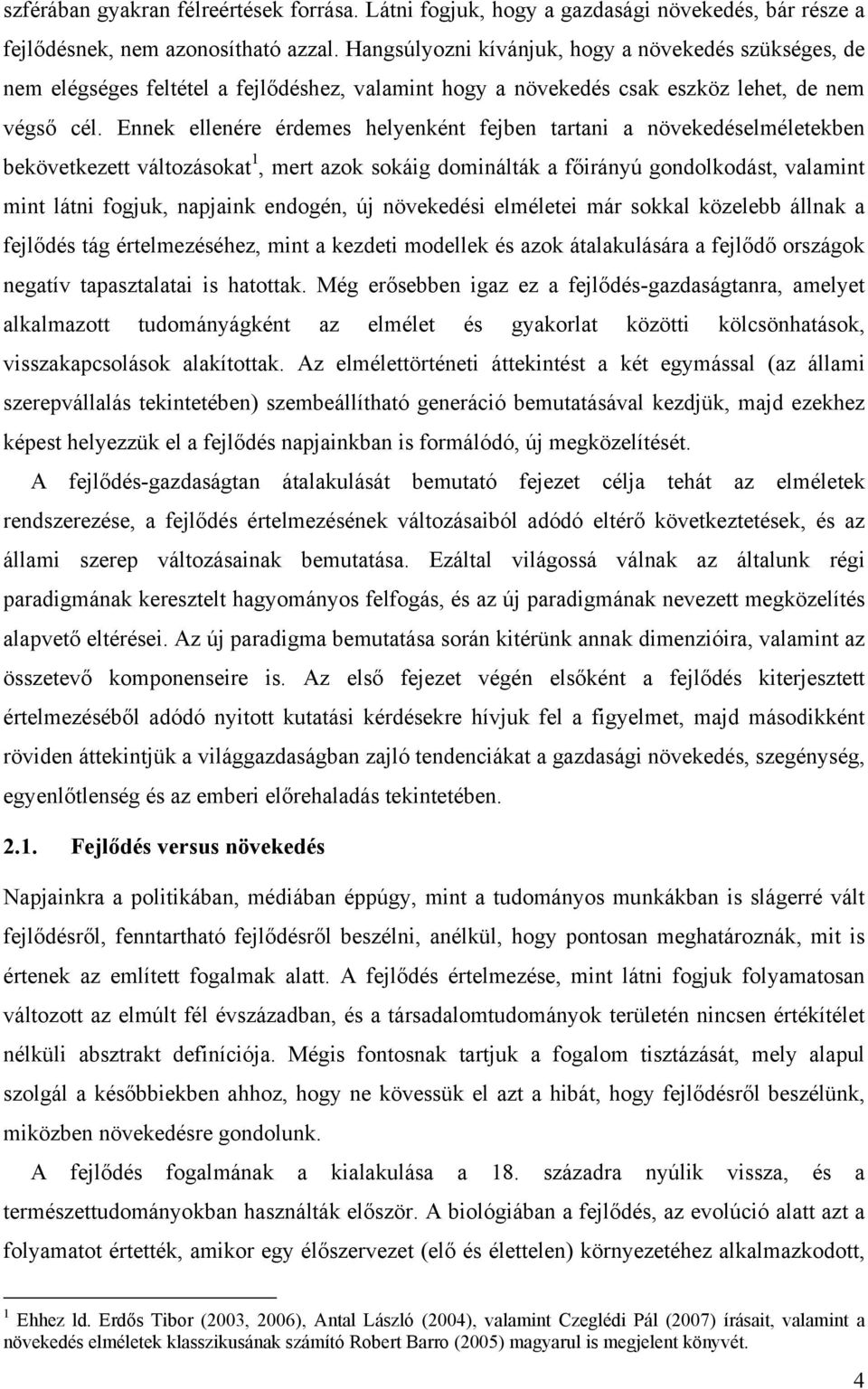 Ennek ellenére érdemes helyenként fejben tartani a növekedéselméletekben bekövetkezett változásokat 1, mert azok sokáig dominálták a főirányú gondolkodást, valamint mint látni fogjuk, napjaink