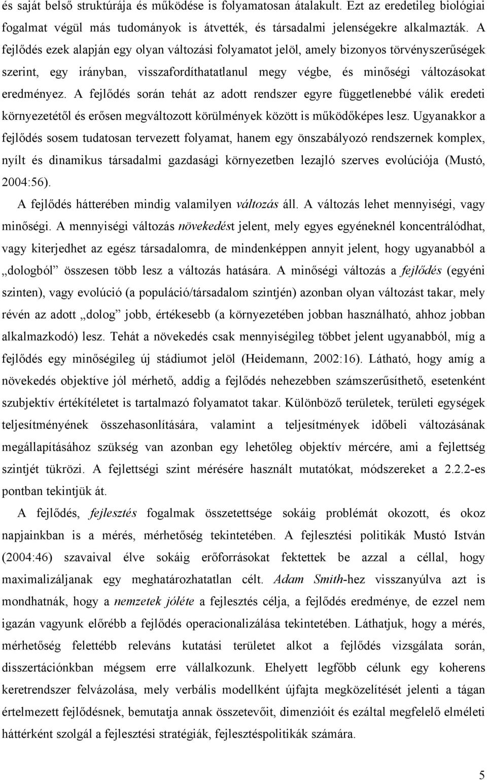 A fejlődés során tehát az adott rendszer egyre függetlenebbé válik eredeti környezetétől és erősen megváltozott körülmények között is működőképes lesz.