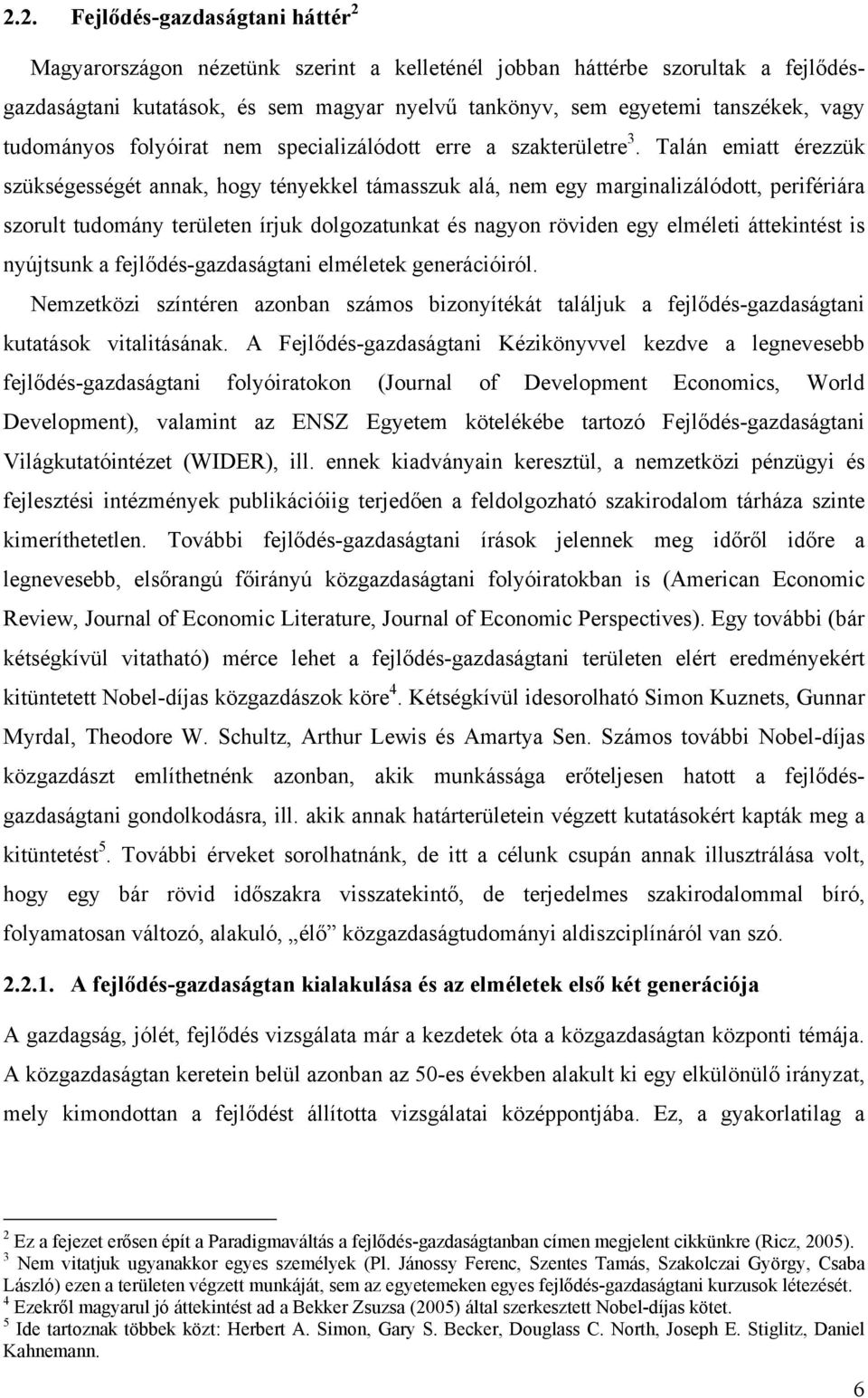 Talán emiatt érezzük szükségességét annak, hogy tényekkel támasszuk alá, nem egy marginalizálódott, perifériára szorult tudomány területen írjuk dolgozatunkat és nagyon röviden egy elméleti