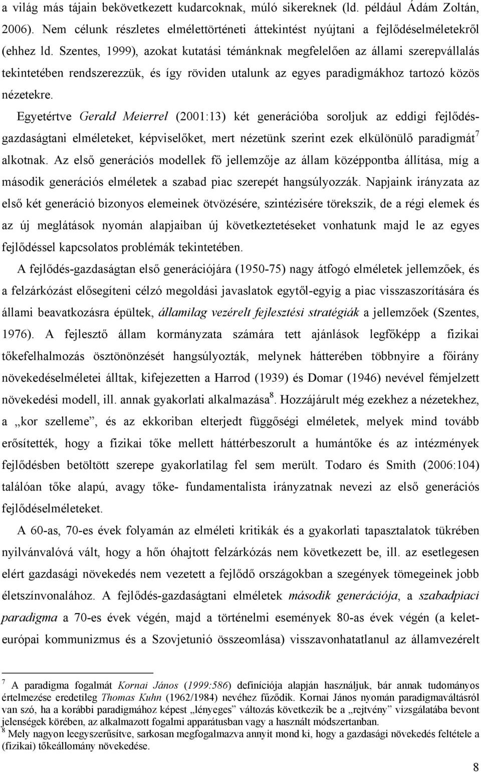 Egyetértve Gerald Meierrel (2001:13) két generációba soroljuk az eddigi fejlődésgazdaságtani elméleteket, képviselőket, mert nézetünk szerint ezek elkülönülő paradigmát 7 alkotnak.