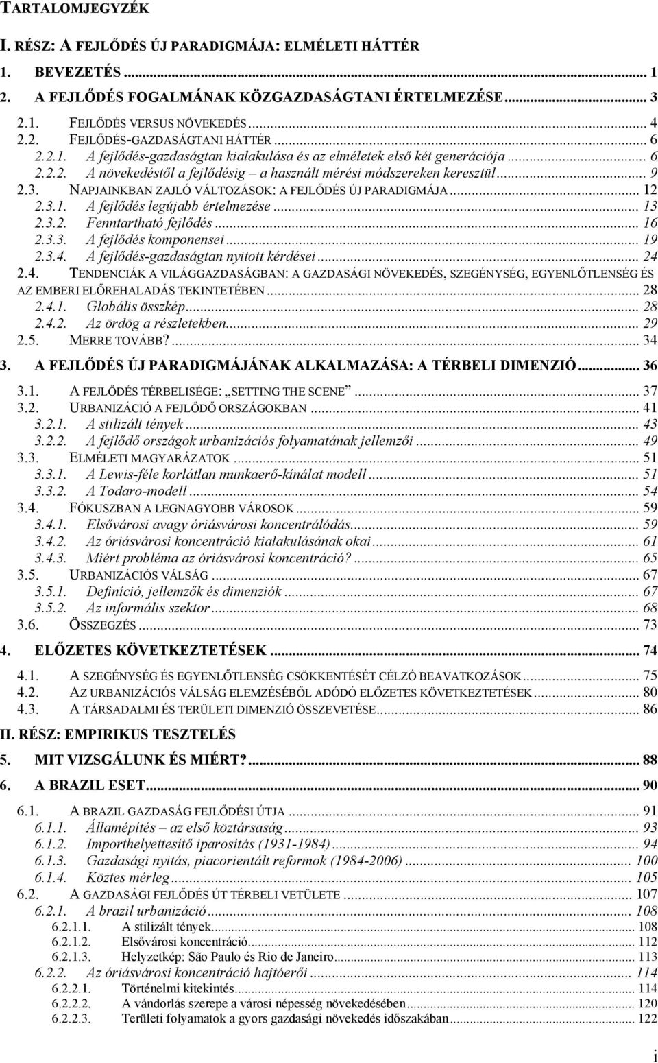 NAPJAINKBAN ZAJLÓ VÁLTOZÁSOK: A FEJLŐDÉS ÚJ PARADIGMÁJA... 12 2.3.1. A fejlődés legújabb értelmezése... 13 2.3.2. Fenntartható fejlődés... 16 2.3.3. A fejlődés komponensei...19 2.3.4.