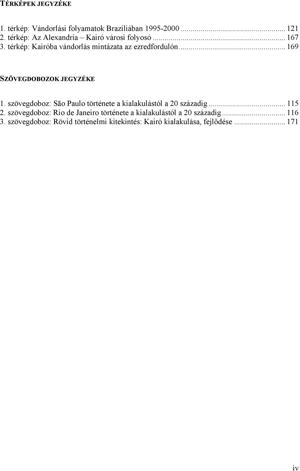 .. 169 SZÖVEGDOBOZOK JEGYZÉKE 1. szövegdoboz: São Paulo története a kialakulástól a 20 századig... 115 2.