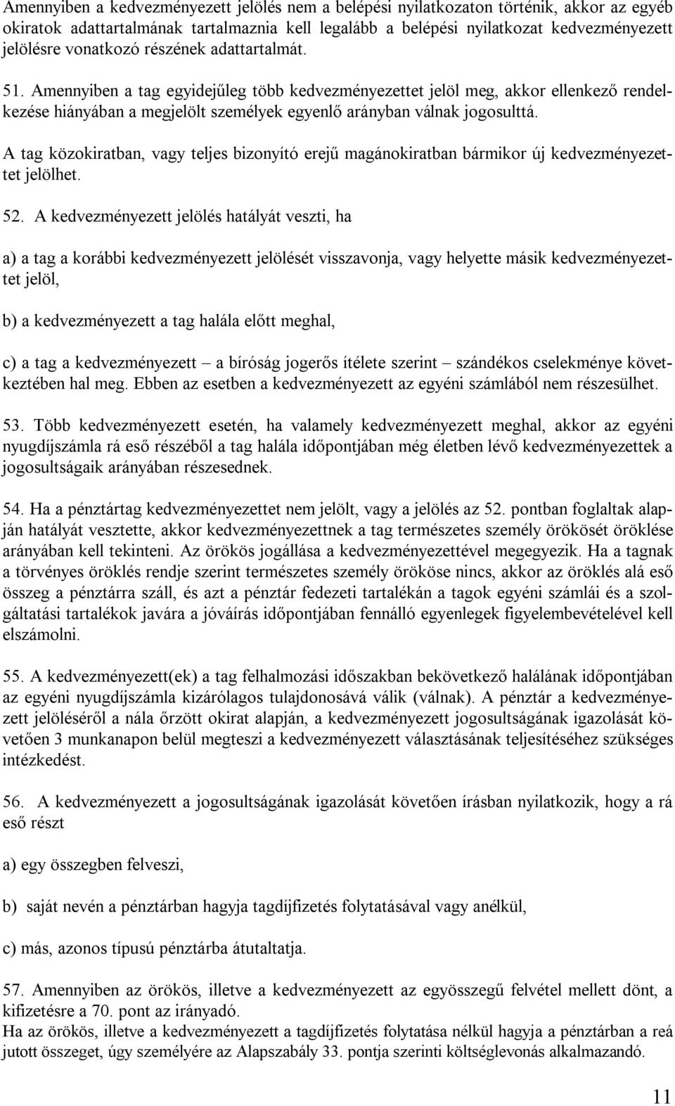 A tag közokiratban, vagy teljes bizonyító erejű magánokiratban bármikor új kedvezményezettet jelölhet. 52.