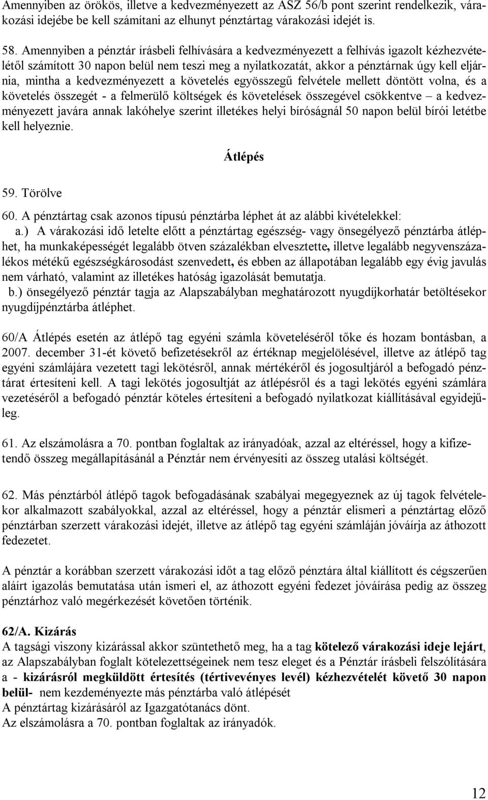 kedvezményezett a követelés egyösszegű felvétele mellett döntött volna, és a követelés összegét - a felmerülő költségek és követelések összegével csökkentve a kedvezményezett javára annak lakóhelye