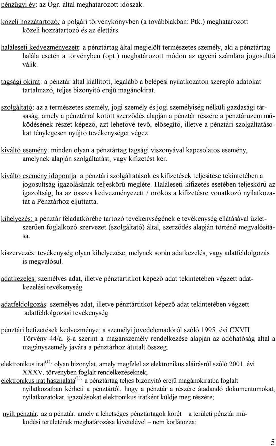 tagsági okirat: a pénztár által kiállított, legalább a belépési nyilatkozaton szereplő adatokat tartalmazó, teljes bizonyító erejű magánokirat.