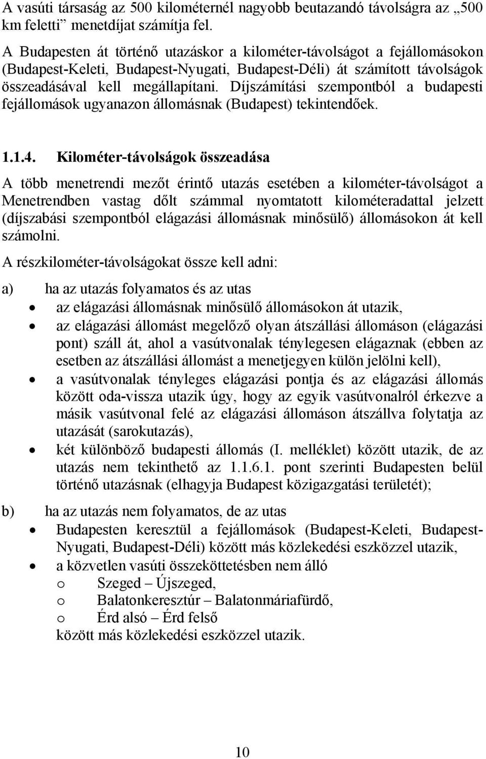 Díjszámítási szempontból a budapesti fejállomások ugyanazon állomásnak (Budapest) tekintendőek. 1.1.4.