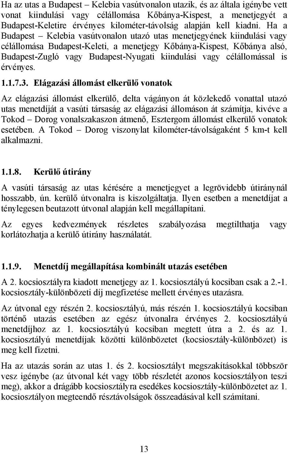 Ha a Budapest Kelebia vasútvonalon utazó utas menetjegyének kiindulási vagy célállomása Budapest-Keleti, a menetjegy Kőbánya-Kispest, Kőbánya alsó, Budapest-Zugló vagy Budapest-Nyugati kiindulási