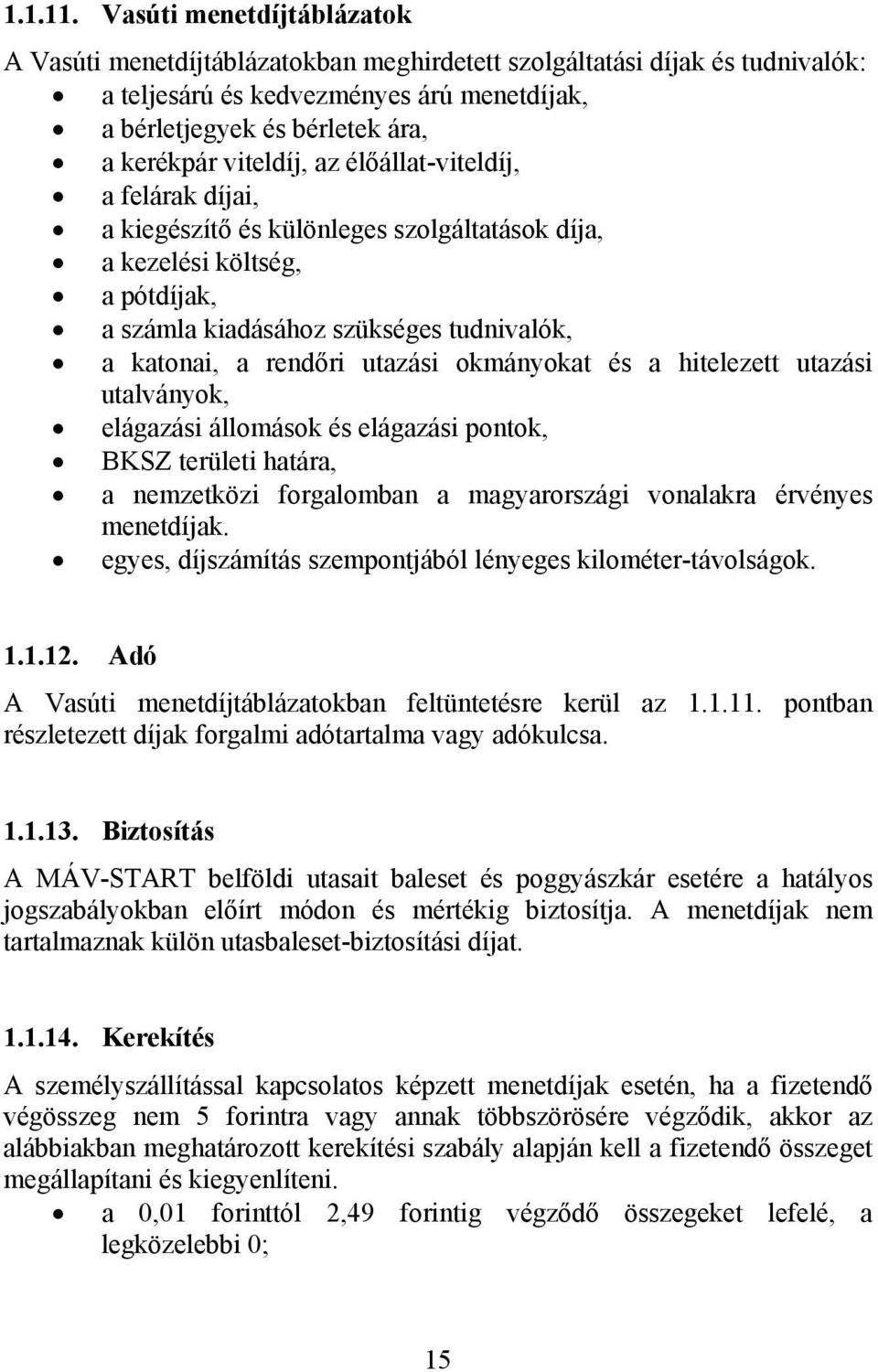 viteldíj, az élőállat-viteldíj, a felárak díjai, a kiegészítő és különleges szolgáltatások díja, a kezelési költség, a pótdíjak, a számla kiadásához szükséges tudnivalók, a katonai, a rendőri utazási