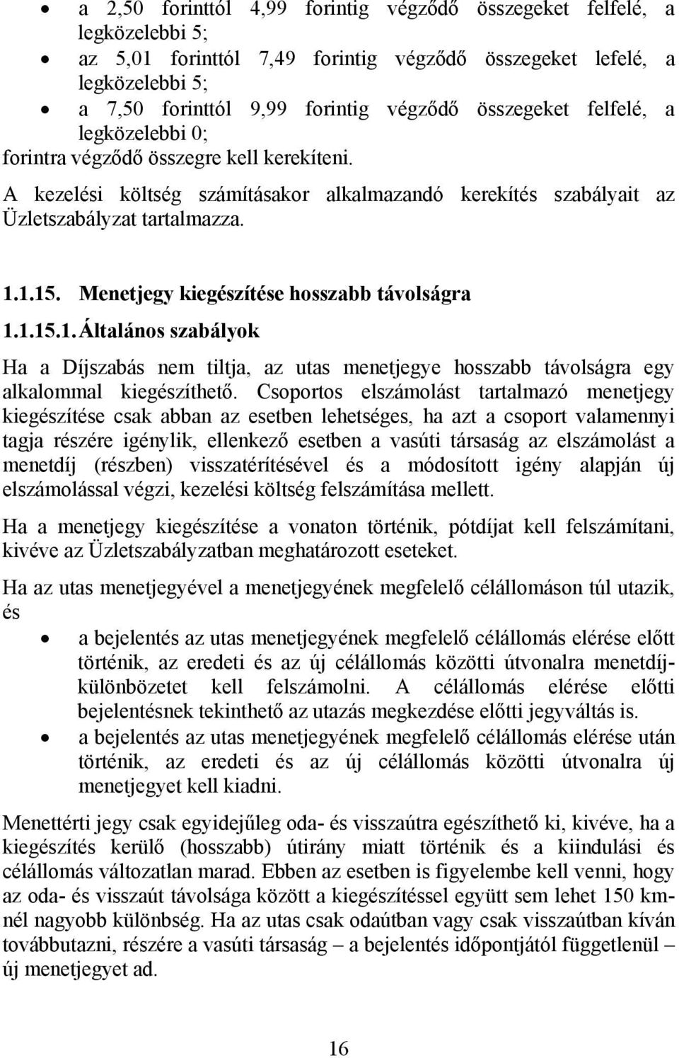 Menetjegy kiegészítése hosszabb távolságra 1.1.15.1. Általános szabályok Ha a Díjszabás nem tiltja, az utas menetjegye hosszabb távolságra egy alkalommal kiegészíthető.