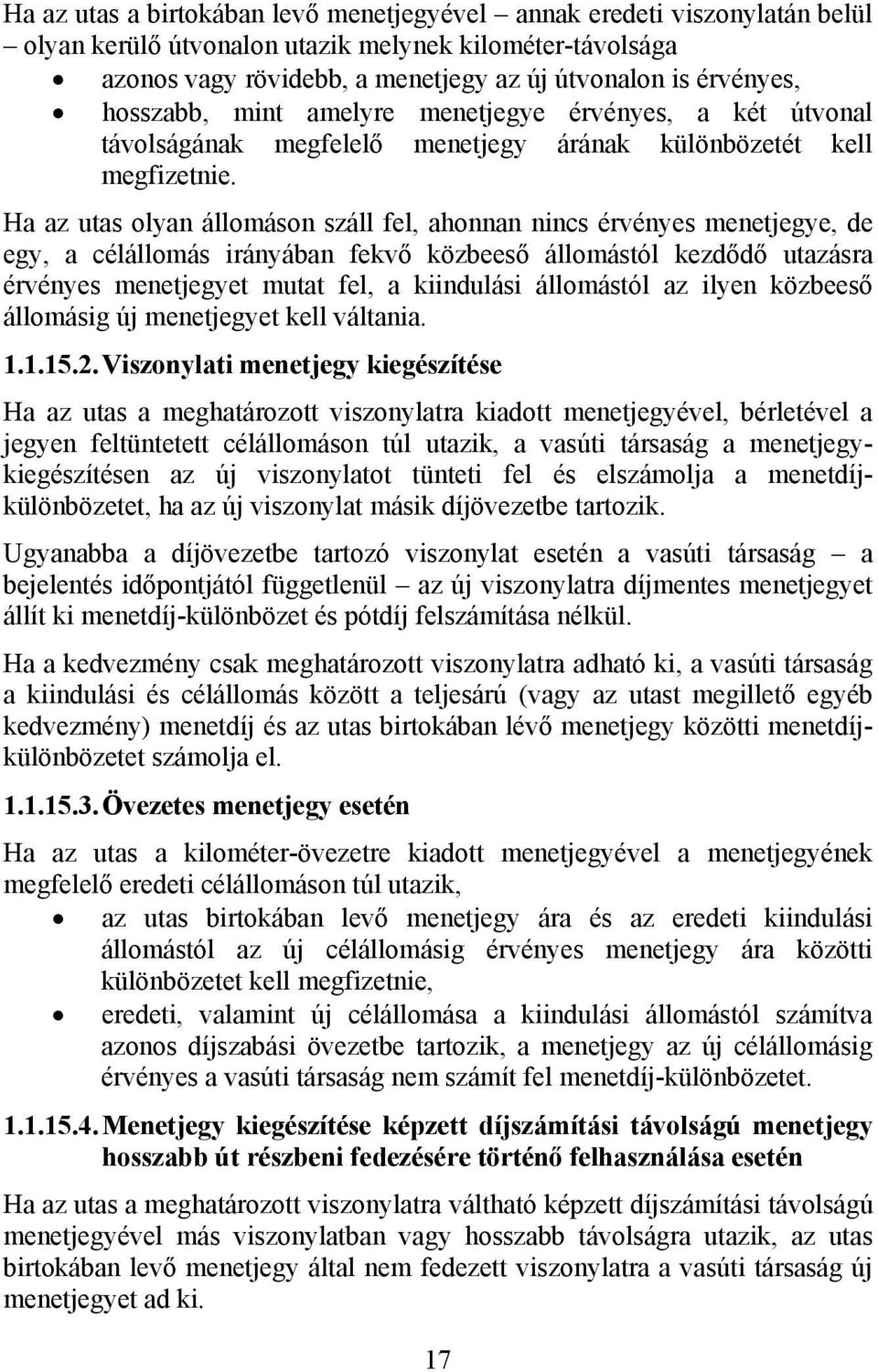 Ha az utas olyan állomáson száll fel, ahonnan nincs érvényes menetjegye, de egy, a célállomás irányában fekvő közbeeső állomástól kezdődő utazásra érvényes menetjegyet mutat fel, a kiindulási