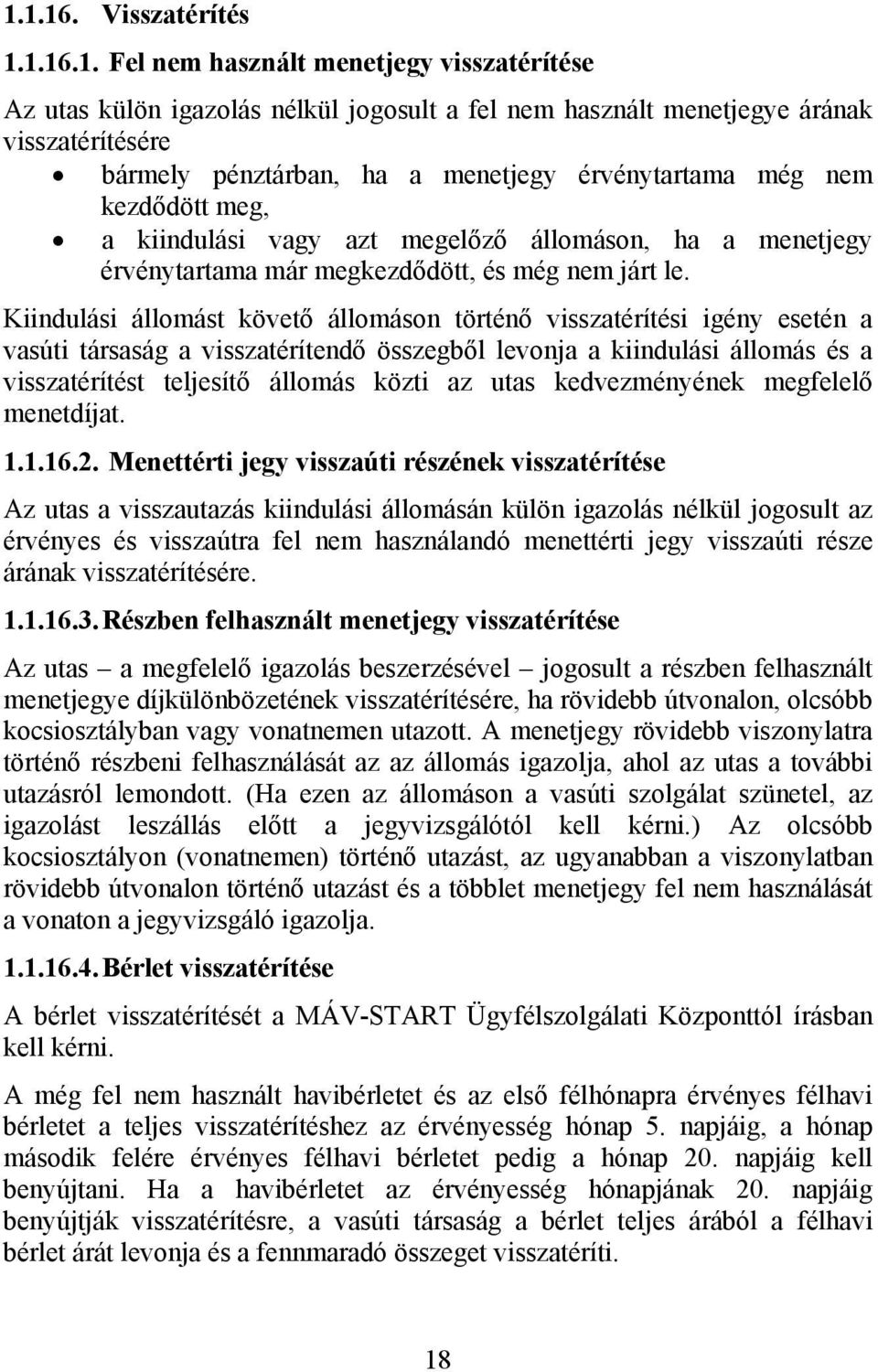 Kiindulási állomást követő állomáson történő visszatérítési igény esetén a vasúti társaság a visszatérítendő összegből levonja a kiindulási állomás és a visszatérítést teljesítő állomás közti az utas