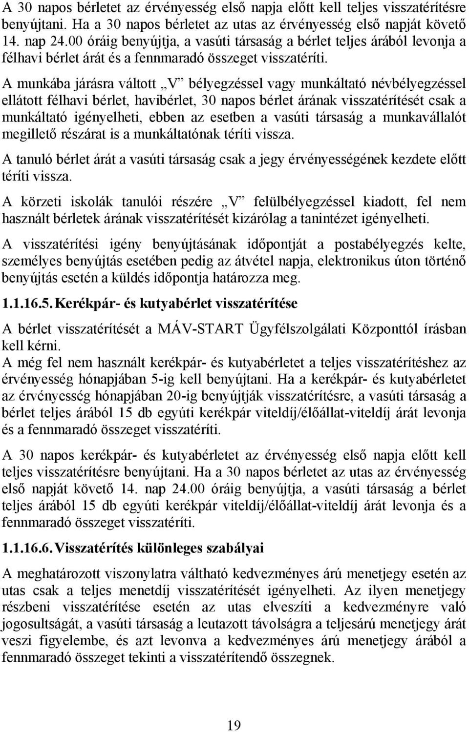 A munkába járásra váltott V bélyegzéssel vagy munkáltató névbélyegzéssel ellátott félhavi bérlet, havibérlet, 30 napos bérlet árának visszatérítését csak a munkáltató igényelheti, ebben az esetben a